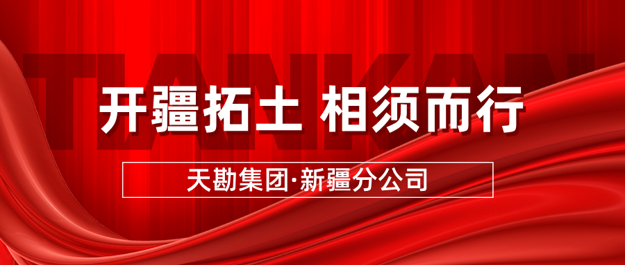 开疆拓土 相须而行  ――天勘集团新疆分公司揭牌启 航跨区域调研深耕合作落地